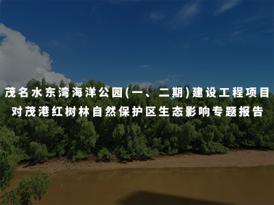 茂名水東灣海洋公園(一、二期)建設(shè)工程項(xiàng)目對茂港紅樹林自然保護(hù)區(qū)生態(tài)影響專題報告